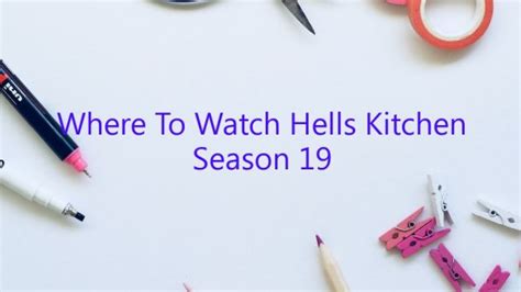 Where To Watch Hells Kitchen Season 19 - February 2023 ...