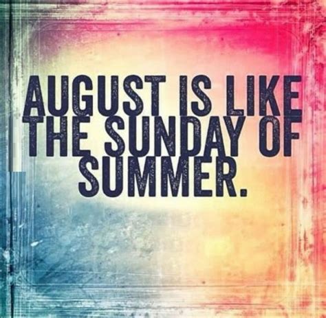 August Is Like The Sunday Of Summer