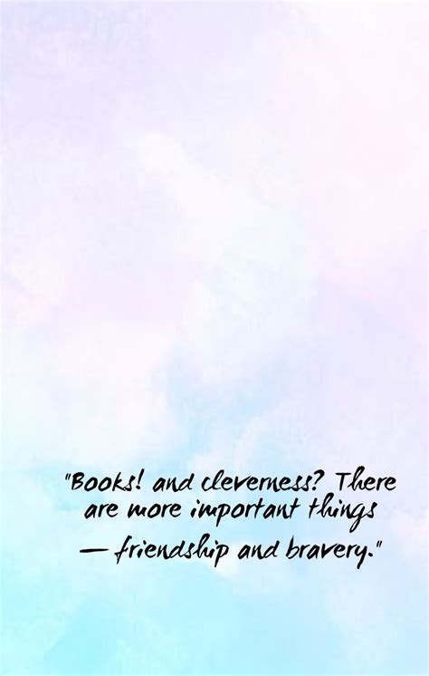 "Books! and cleverness? There are more important things — friendship ...