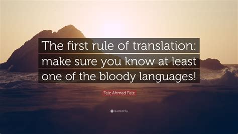 Faiz Ahmad Faiz Quote: “The first rule of translation: make sure you ...