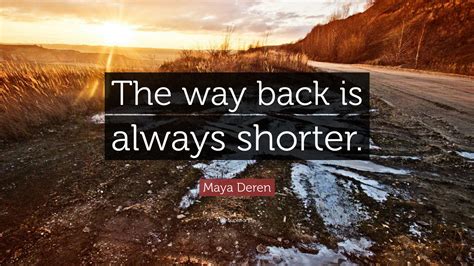 Maya Deren Quote: “The way back is always shorter.”