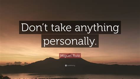 Miguel Ruiz Quote: “Don’t take anything personally.”