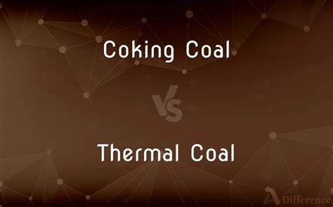 Coking Coal vs. Thermal Coal — What’s the Difference?