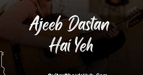 Ajeeb Dastan Hai Yeh Guitar Chords - GuitarChordsHub