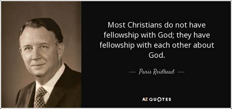 Paris Reidhead quote: Most Christians do not have fellowship with God; they have...