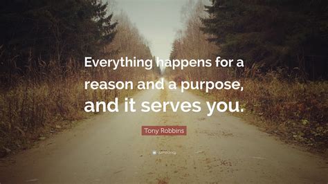 Tony Robbins Quote: “Everything happens for a reason and a purpose, and it serves you.”