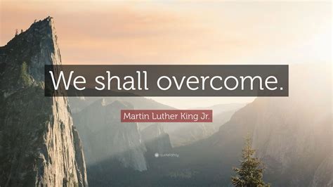 Martin Luther King Jr. Quote: “We shall overcome.” (7 wallpapers) - Quotefancy