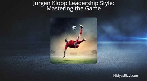 Jürgen Klopp Leadership Style: Mastering the Game