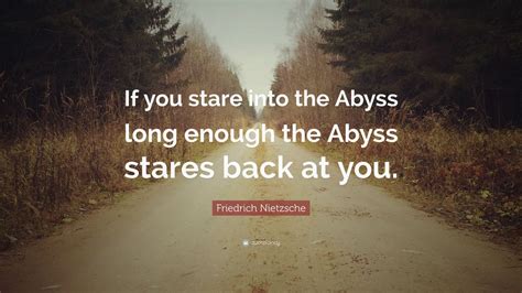 Friedrich Nietzsche Quote: “If you stare into the Abyss long enough the Abyss stares back at you ...