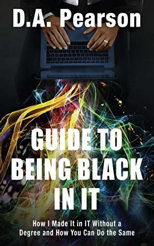 Guide to being Black in IT: How I Made It in IT Without a Degree and How You Can Do the Same by ...