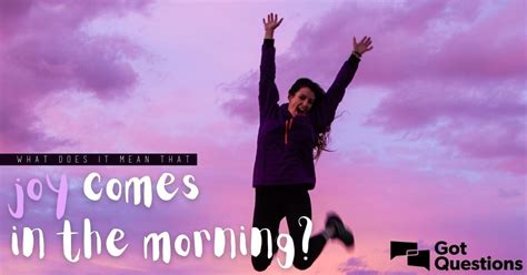 What does it mean that joy comes in the morning? | GotQuestions.org