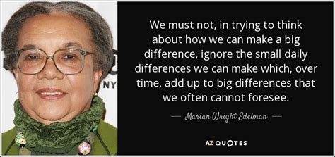 Marian Wright Edelman quote: We must not, in trying to think about how ...