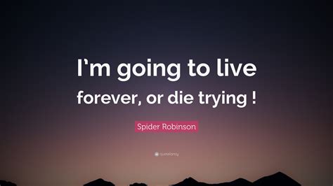 Spider Robinson Quote: “I’m going to live forever, or die trying