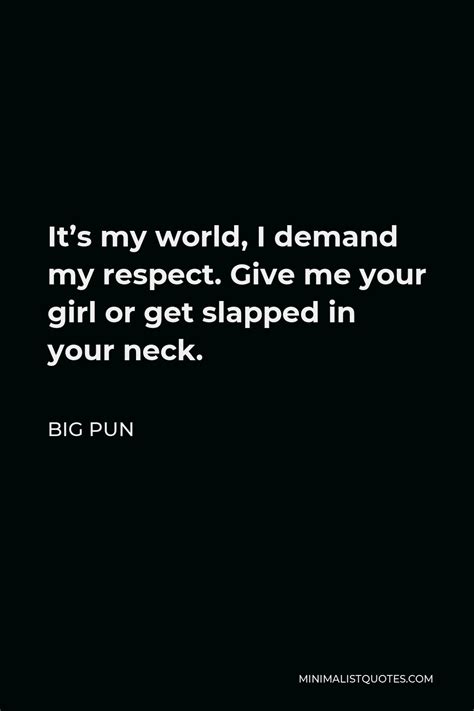 Big Pun Quote: It's my world, I demand my respect. Give me your girl or ...