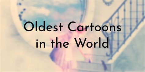 9 Oldest Cartoons in the World - Oldest.org