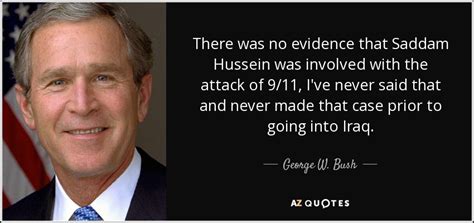 George W. Bush quote: There was no evidence that Saddam Hussein was involved with...