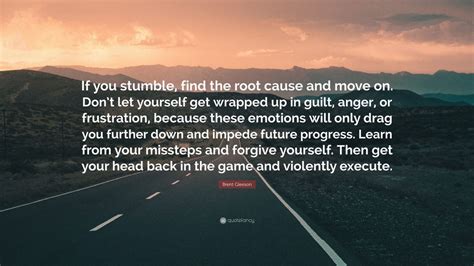 Brent Gleeson Quote: “If you stumble, find the root cause and move on. Don’t let yourself get ...