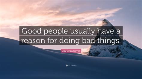 Jay Crownover Quote: “Good people usually have a reason for doing bad things.”