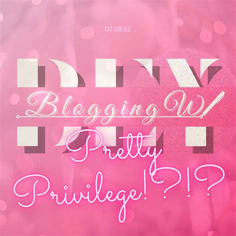 Pretty Privilege?!?! – Blogging w. Bey