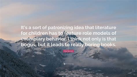 Mac Barnett Quote: “It’s a sort of patronizing idea that literature for ...