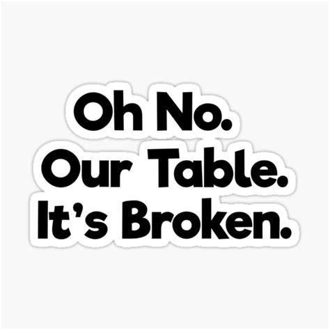 "our table is broken meme our table is broken joke our table is broken tiktok meaning " Sticker ...