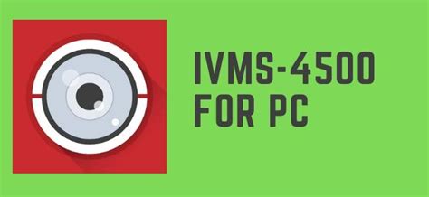 IVMS 4500 for PC- Easy Download Methods and Benefits