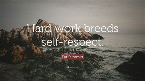 Pat Summitt Quote: “Hard work breeds self-respect.”