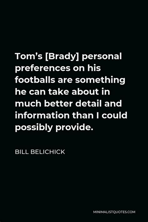 Bill Belichick Quote: Tom's [Brady] personal preferences on his footballs are something he can ...