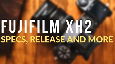 Fuji XH2 Specs, Rumors and More | Fujifilm Photographer - YouTube