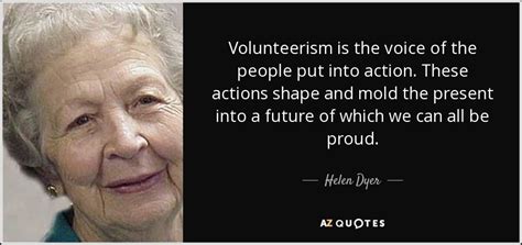 Helen Dyer quote: Volunteerism is the voice of the people put into action...