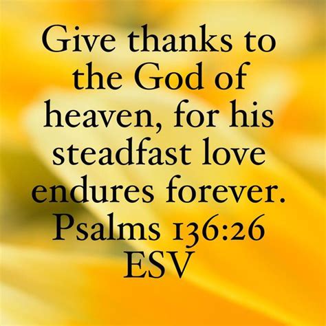 Psalm 136:26 Give thanks to the God of heaven, for his steadfast love endures forever. | English ...