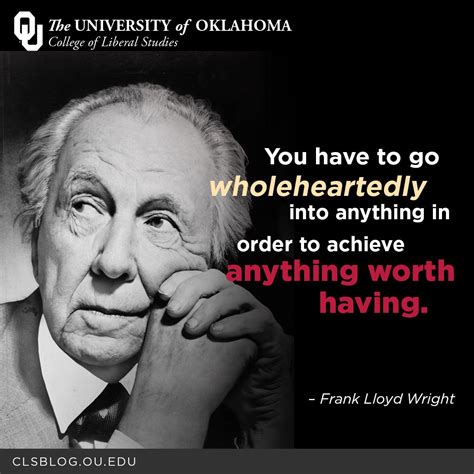 "You have to go wholeheartedly into anything in order to achieve anything worth having." – Frank ...