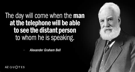 Alexander Graham Bell quote: The day will come when the man at the telephone...