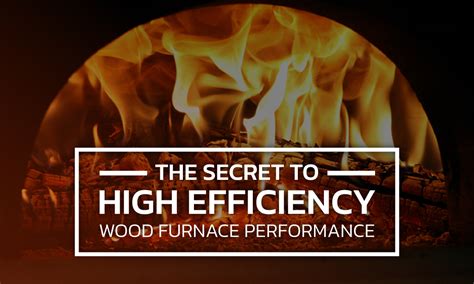 The Secret to High Efficiency Wood Furnace Performance