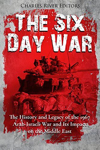 The Six Day War: The History and Legacy of the 1967 Arab-Israeli War and Its Impact on the ...