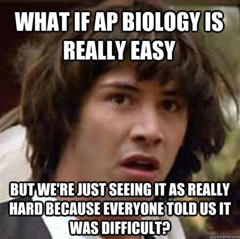 What if AP Biology is really easy but we're just seeing it as really ...