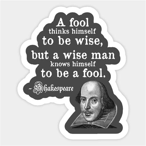 "A fool thinks himself to be wise, but a wise man knows himself to be a ...