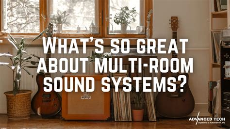 What’s So Great About Multi-Room Sound Systems? - Advanced Tech Systems and Automation