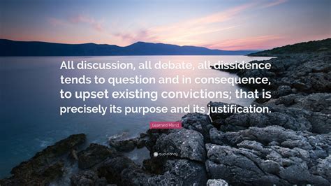 Learned Hand Quote: “All discussion, all debate, all dissidence tends to question and in ...