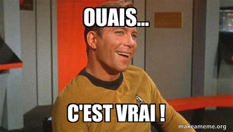 ouais... C'est vrai ! - Ridiculously Photogenic Starship Captain Meme Generator