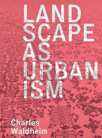 Landscape as Urbanism: A General Theory: Waldheim, Charles ...