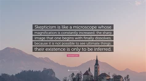 Stanislaw Lem Quote: “Skepticism is like a microscope whose ...