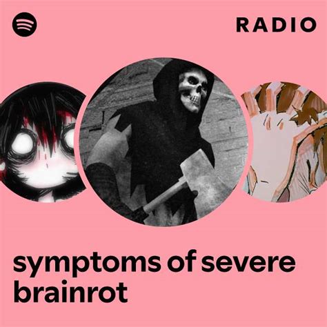 symptoms of severe brainrot Radio - playlist by Spotify | Spotify