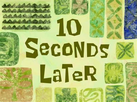 10 seconds later | SpongeBob Time Cards | Know Your Meme