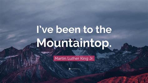 Martin Luther King Jr. Quote: “I’ve been to the Mountaintop.” (7 ...