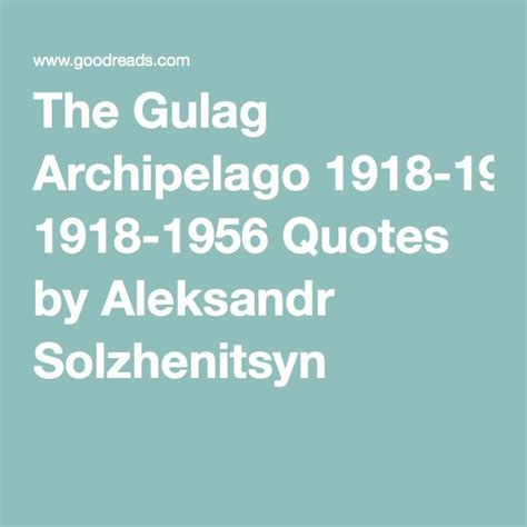 The Gulag Archipelago 1918-1956 Quotes by Aleksandr Solzhenitsyn ...