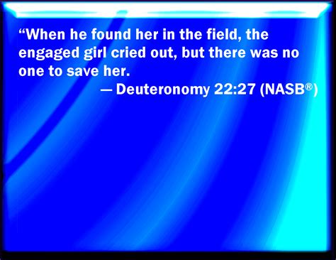 Deuteronomy 22:27 For he found her in the field, and the betrothed ...