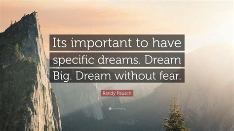 Randy Pausch Quote: “Its important to have specific dreams. Dream Big. Dream without fear.”