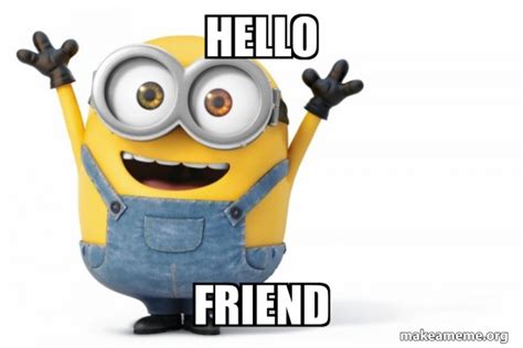 Hello Friend - Happy Minion Meme Generator