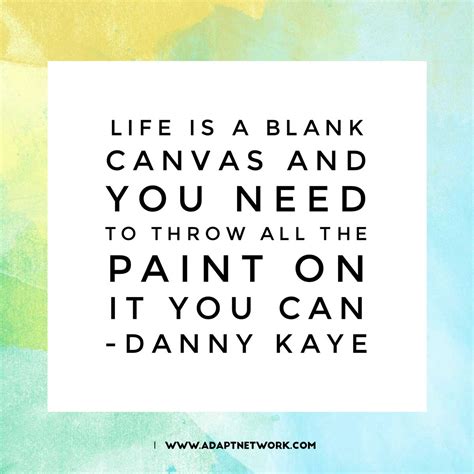 "Life is a blank canvas and you need to throw all the paint on it you ...